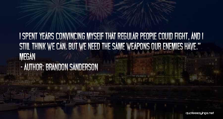Brandon Sanderson Quotes: I Spent Years Convincing Myself That Regular People Could Fight, And I Still Think We Can. But We Need The