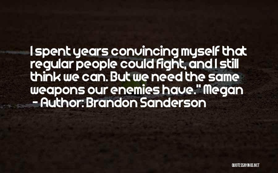 Brandon Sanderson Quotes: I Spent Years Convincing Myself That Regular People Could Fight, And I Still Think We Can. But We Need The