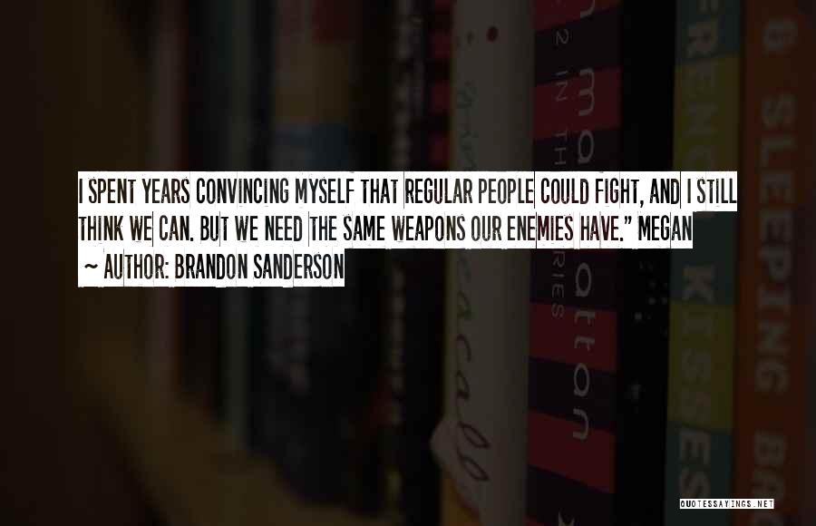 Brandon Sanderson Quotes: I Spent Years Convincing Myself That Regular People Could Fight, And I Still Think We Can. But We Need The