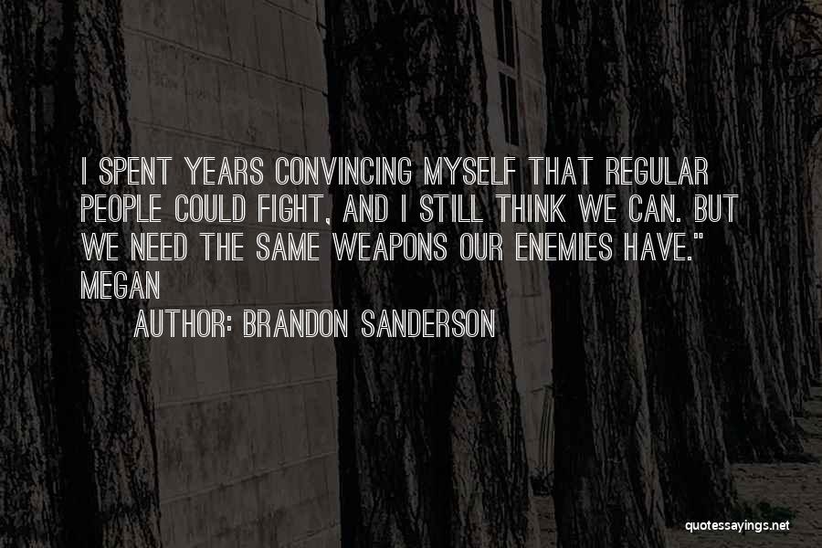 Brandon Sanderson Quotes: I Spent Years Convincing Myself That Regular People Could Fight, And I Still Think We Can. But We Need The