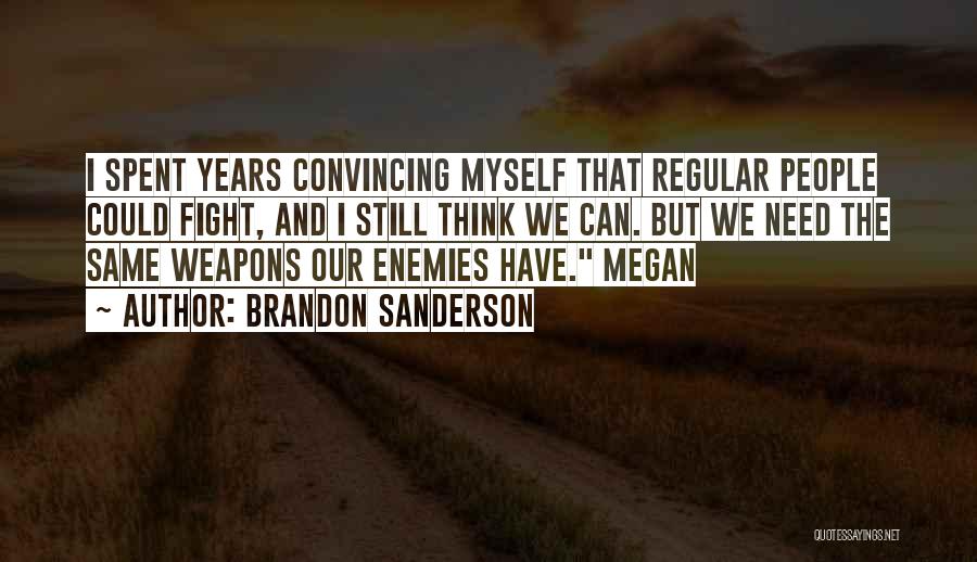 Brandon Sanderson Quotes: I Spent Years Convincing Myself That Regular People Could Fight, And I Still Think We Can. But We Need The