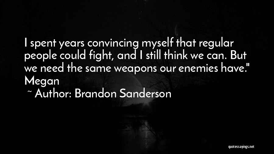 Brandon Sanderson Quotes: I Spent Years Convincing Myself That Regular People Could Fight, And I Still Think We Can. But We Need The