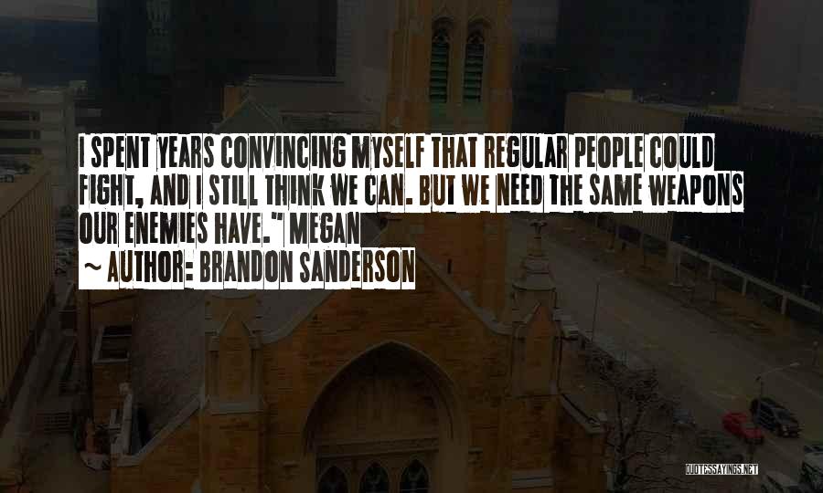 Brandon Sanderson Quotes: I Spent Years Convincing Myself That Regular People Could Fight, And I Still Think We Can. But We Need The