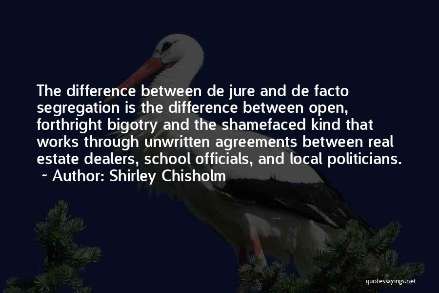 Shirley Chisholm Quotes: The Difference Between De Jure And De Facto Segregation Is The Difference Between Open, Forthright Bigotry And The Shamefaced Kind