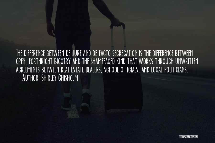 Shirley Chisholm Quotes: The Difference Between De Jure And De Facto Segregation Is The Difference Between Open, Forthright Bigotry And The Shamefaced Kind
