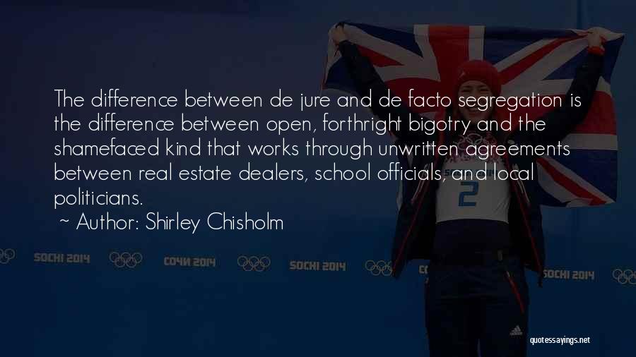 Shirley Chisholm Quotes: The Difference Between De Jure And De Facto Segregation Is The Difference Between Open, Forthright Bigotry And The Shamefaced Kind