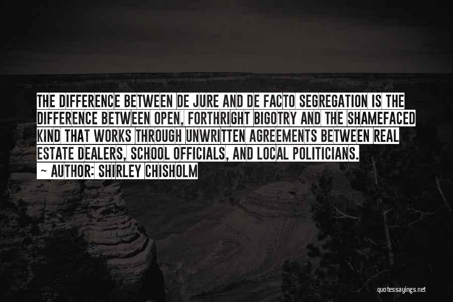 Shirley Chisholm Quotes: The Difference Between De Jure And De Facto Segregation Is The Difference Between Open, Forthright Bigotry And The Shamefaced Kind