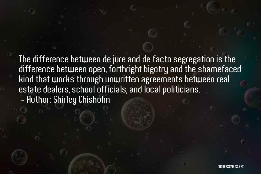 Shirley Chisholm Quotes: The Difference Between De Jure And De Facto Segregation Is The Difference Between Open, Forthright Bigotry And The Shamefaced Kind