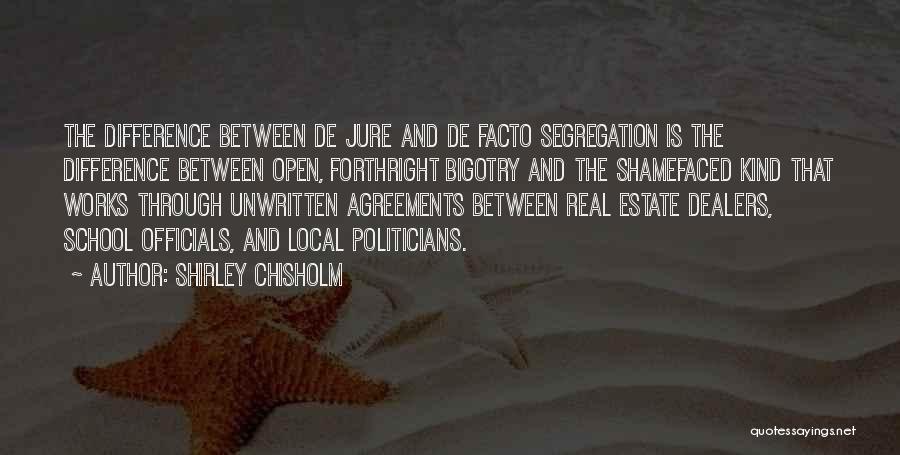 Shirley Chisholm Quotes: The Difference Between De Jure And De Facto Segregation Is The Difference Between Open, Forthright Bigotry And The Shamefaced Kind