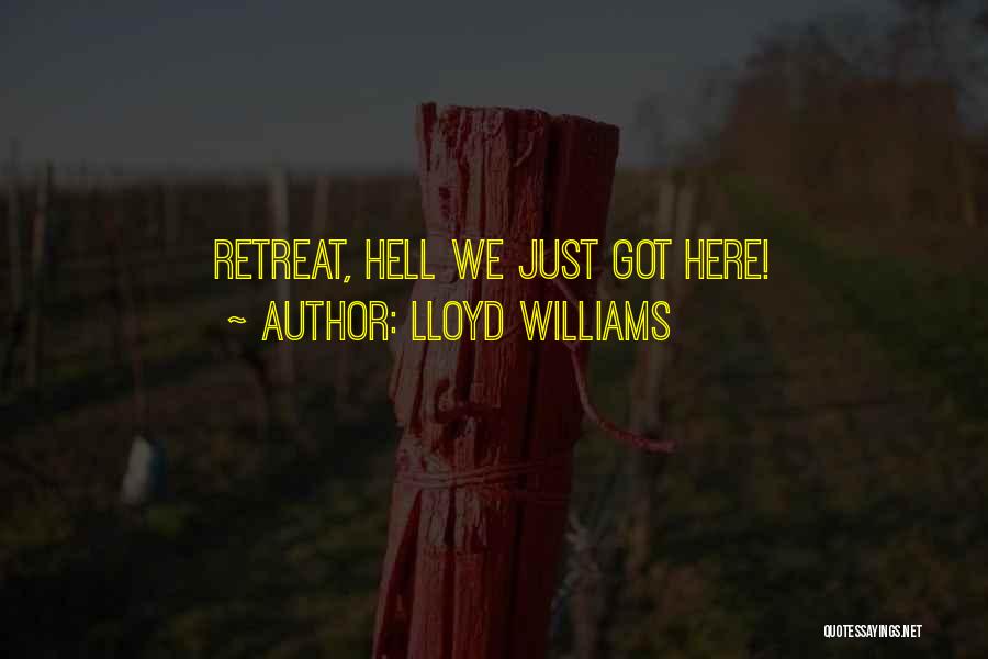 Lloyd Williams Quotes: Retreat, Hell We Just Got Here!