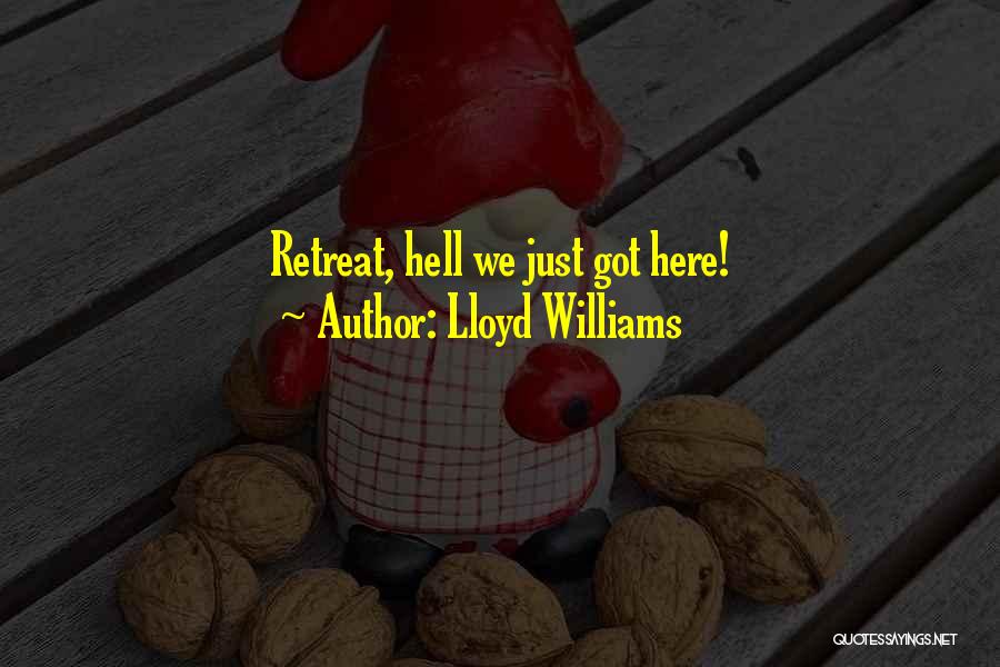 Lloyd Williams Quotes: Retreat, Hell We Just Got Here!