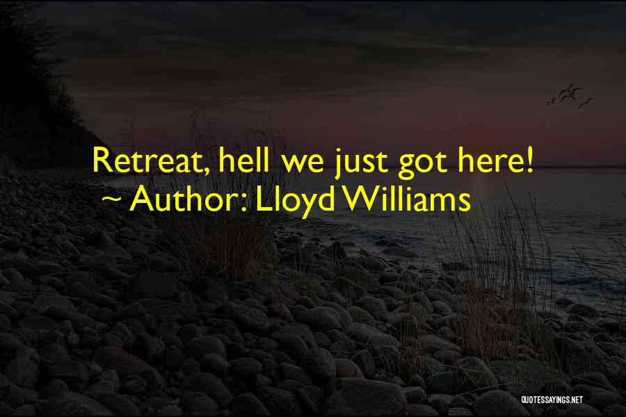 Lloyd Williams Quotes: Retreat, Hell We Just Got Here!