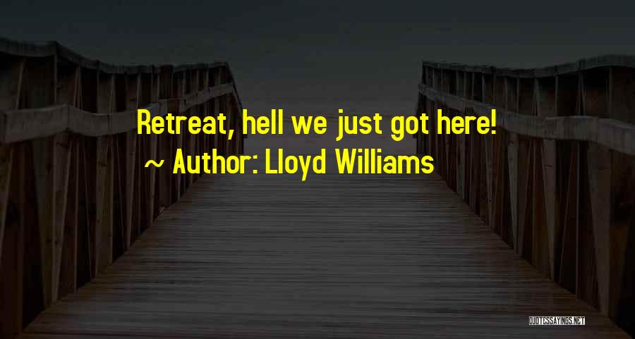 Lloyd Williams Quotes: Retreat, Hell We Just Got Here!