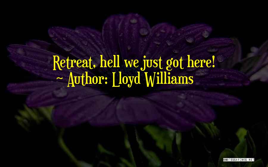 Lloyd Williams Quotes: Retreat, Hell We Just Got Here!