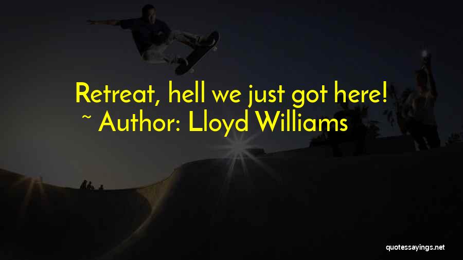 Lloyd Williams Quotes: Retreat, Hell We Just Got Here!