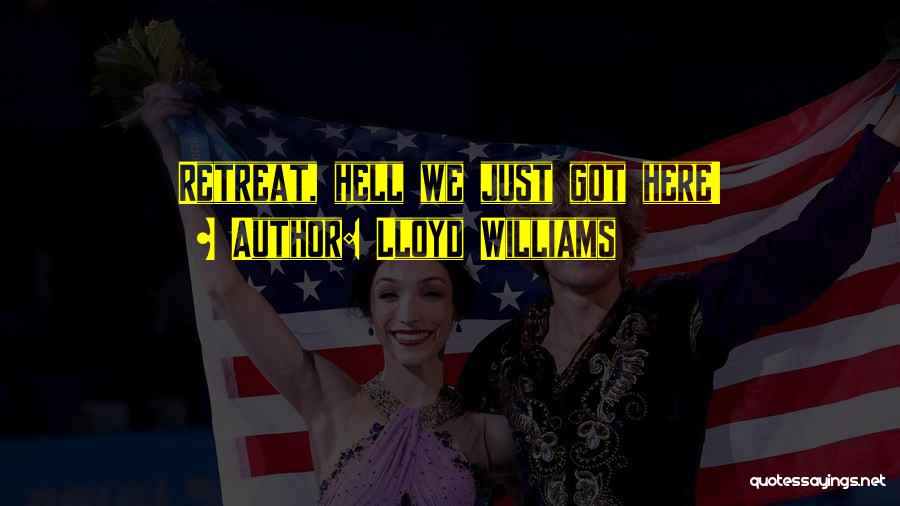 Lloyd Williams Quotes: Retreat, Hell We Just Got Here!