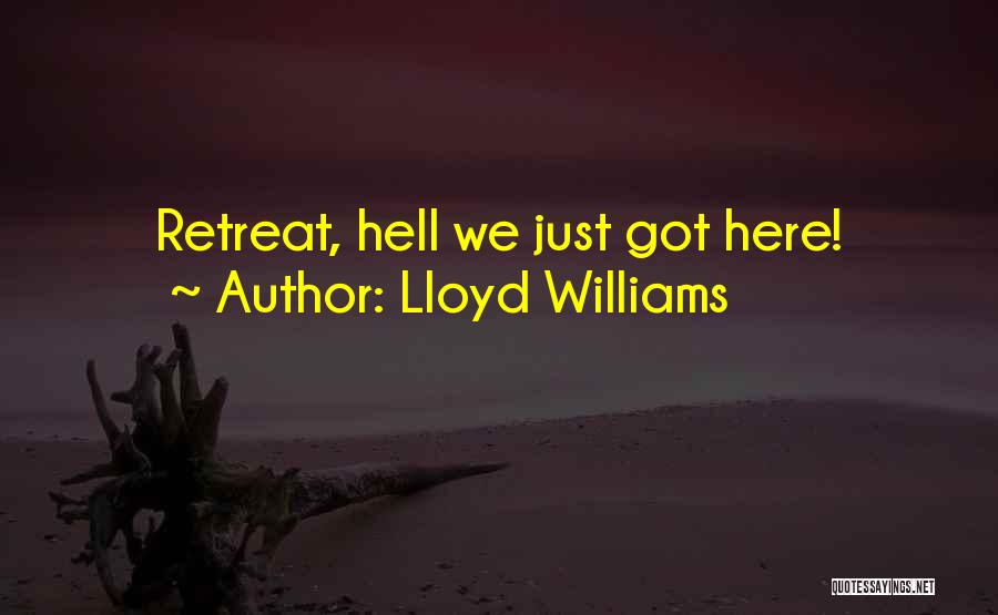 Lloyd Williams Quotes: Retreat, Hell We Just Got Here!