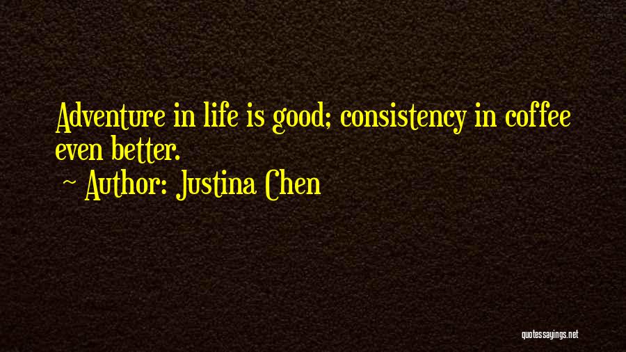 Justina Chen Quotes: Adventure In Life Is Good; Consistency In Coffee Even Better.