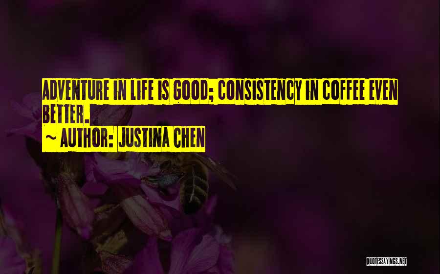 Justina Chen Quotes: Adventure In Life Is Good; Consistency In Coffee Even Better.