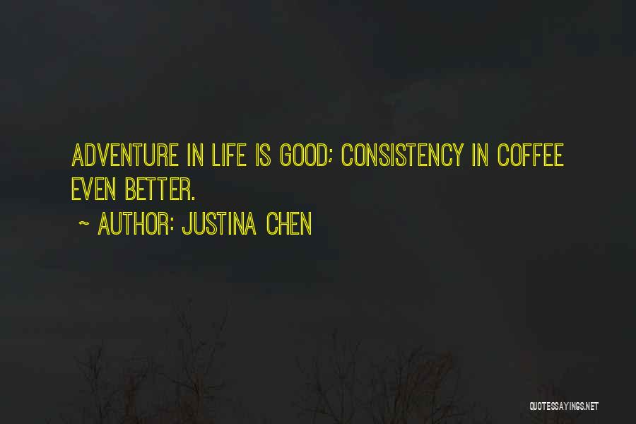 Justina Chen Quotes: Adventure In Life Is Good; Consistency In Coffee Even Better.