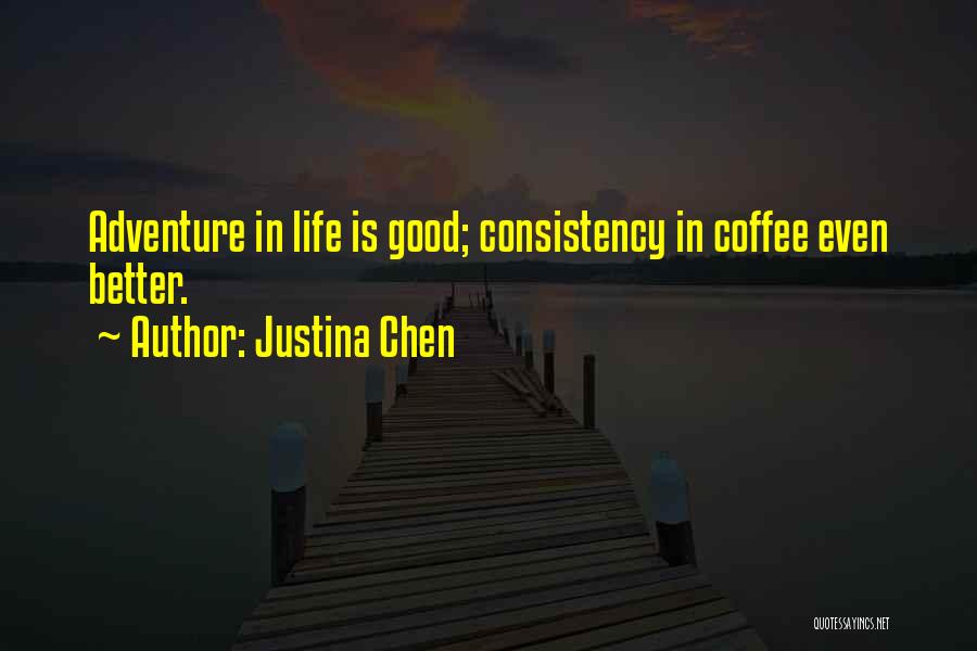 Justina Chen Quotes: Adventure In Life Is Good; Consistency In Coffee Even Better.