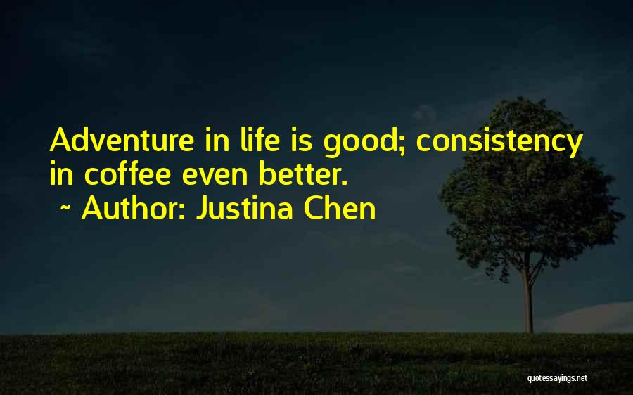 Justina Chen Quotes: Adventure In Life Is Good; Consistency In Coffee Even Better.