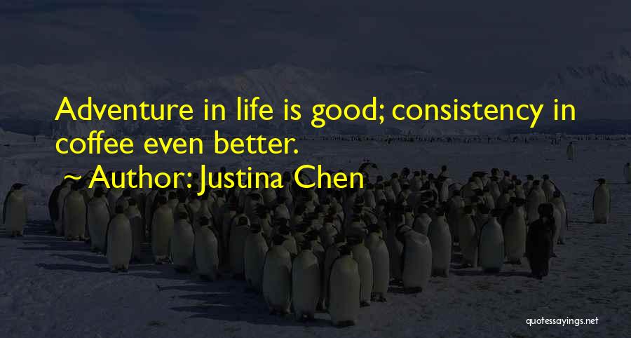 Justina Chen Quotes: Adventure In Life Is Good; Consistency In Coffee Even Better.