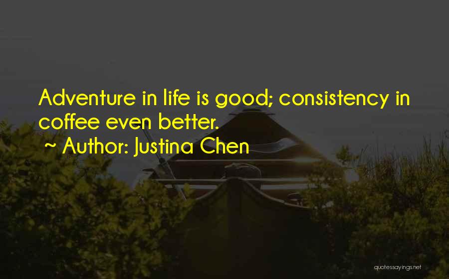 Justina Chen Quotes: Adventure In Life Is Good; Consistency In Coffee Even Better.