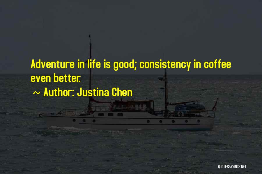 Justina Chen Quotes: Adventure In Life Is Good; Consistency In Coffee Even Better.