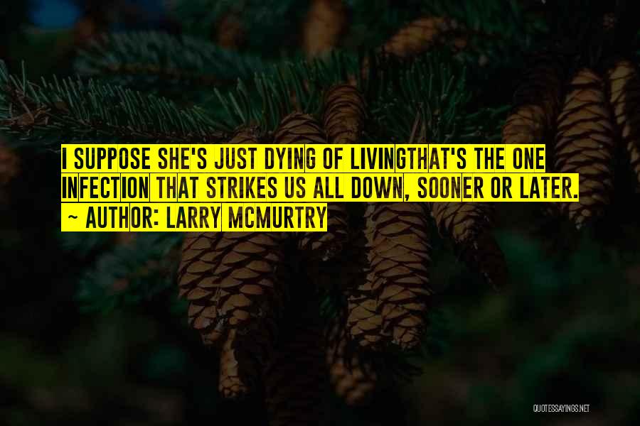 Larry McMurtry Quotes: I Suppose She's Just Dying Of Livingthat's The One Infection That Strikes Us All Down, Sooner Or Later.
