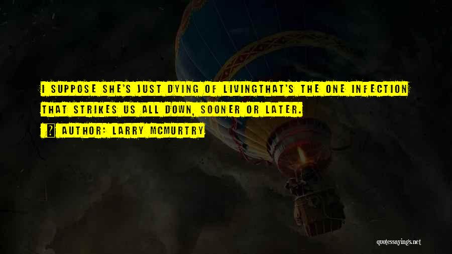 Larry McMurtry Quotes: I Suppose She's Just Dying Of Livingthat's The One Infection That Strikes Us All Down, Sooner Or Later.