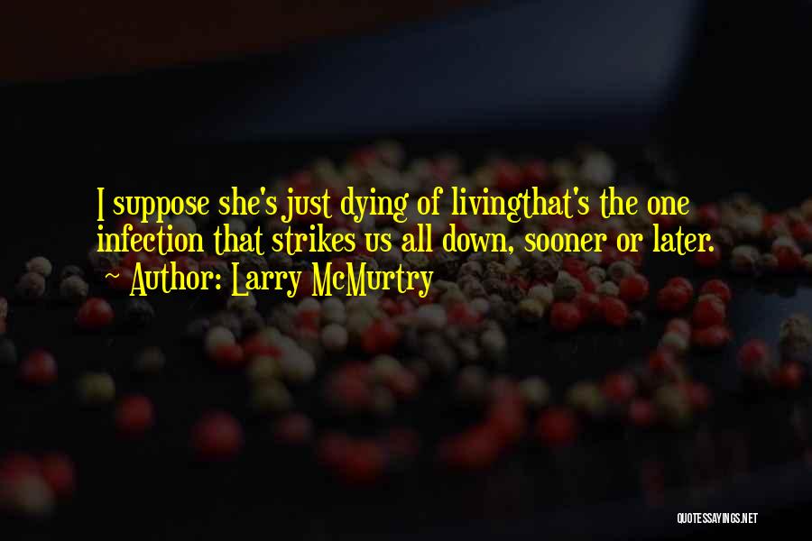 Larry McMurtry Quotes: I Suppose She's Just Dying Of Livingthat's The One Infection That Strikes Us All Down, Sooner Or Later.