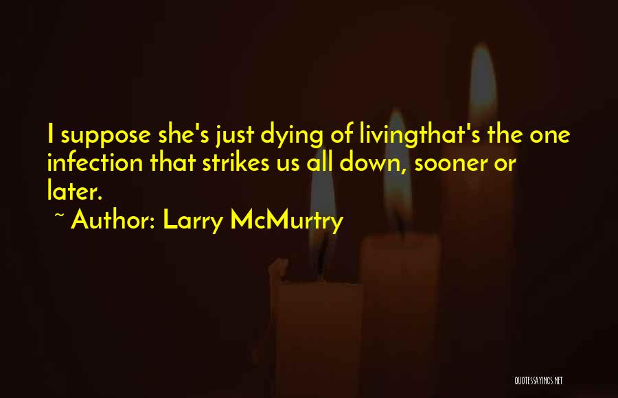 Larry McMurtry Quotes: I Suppose She's Just Dying Of Livingthat's The One Infection That Strikes Us All Down, Sooner Or Later.