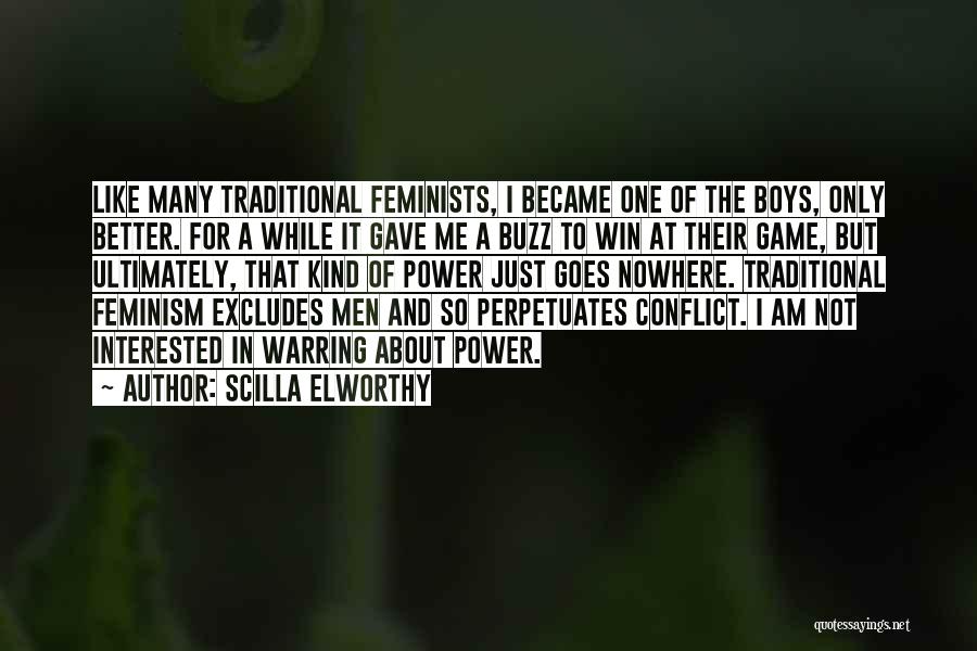 Scilla Elworthy Quotes: Like Many Traditional Feminists, I Became One Of The Boys, Only Better. For A While It Gave Me A Buzz