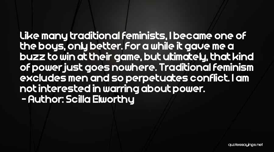 Scilla Elworthy Quotes: Like Many Traditional Feminists, I Became One Of The Boys, Only Better. For A While It Gave Me A Buzz