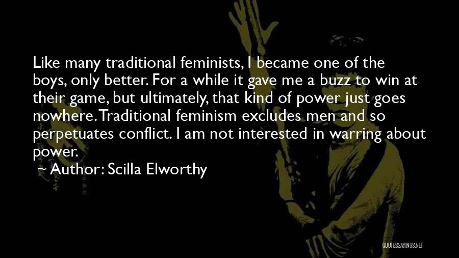 Scilla Elworthy Quotes: Like Many Traditional Feminists, I Became One Of The Boys, Only Better. For A While It Gave Me A Buzz