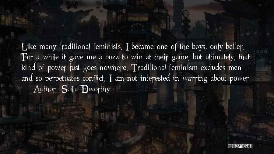 Scilla Elworthy Quotes: Like Many Traditional Feminists, I Became One Of The Boys, Only Better. For A While It Gave Me A Buzz