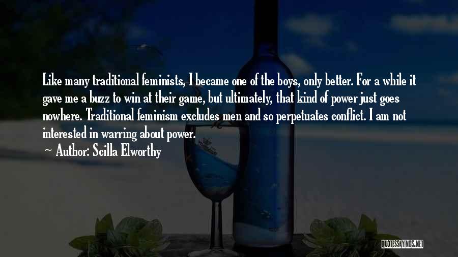 Scilla Elworthy Quotes: Like Many Traditional Feminists, I Became One Of The Boys, Only Better. For A While It Gave Me A Buzz