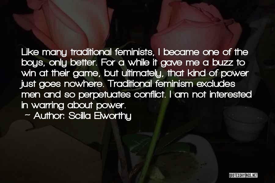 Scilla Elworthy Quotes: Like Many Traditional Feminists, I Became One Of The Boys, Only Better. For A While It Gave Me A Buzz