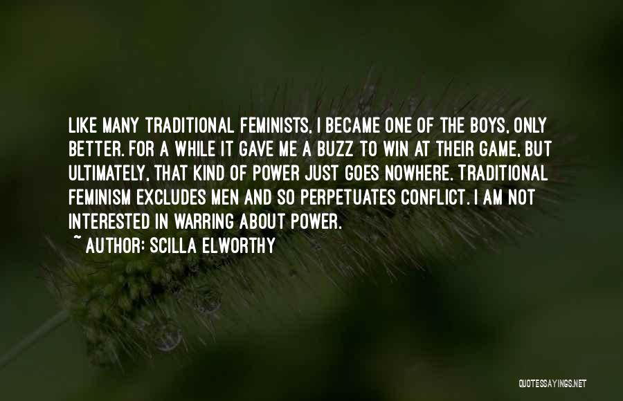 Scilla Elworthy Quotes: Like Many Traditional Feminists, I Became One Of The Boys, Only Better. For A While It Gave Me A Buzz