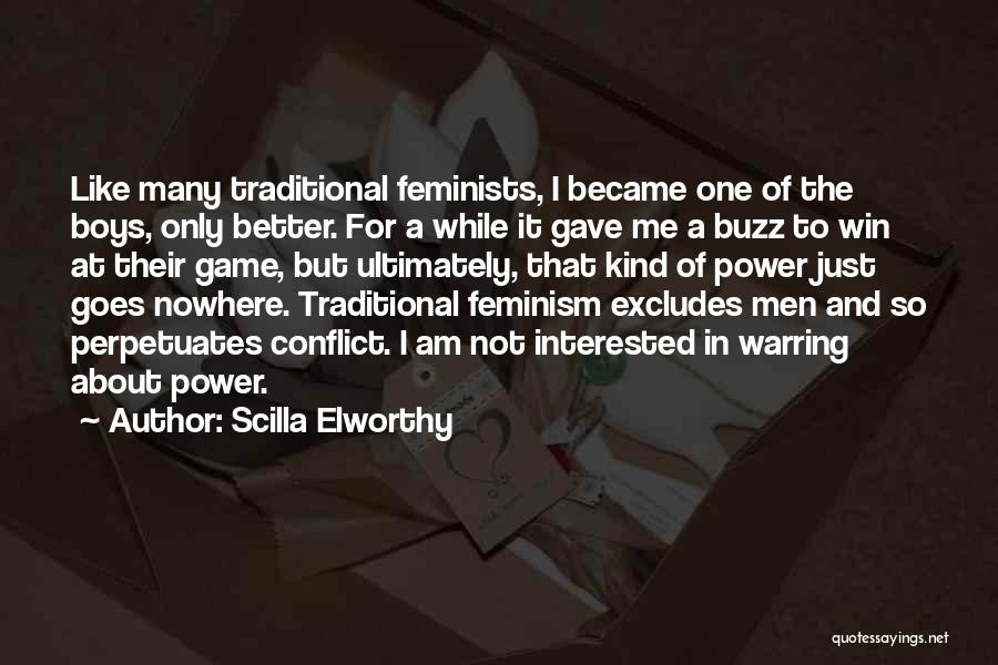 Scilla Elworthy Quotes: Like Many Traditional Feminists, I Became One Of The Boys, Only Better. For A While It Gave Me A Buzz