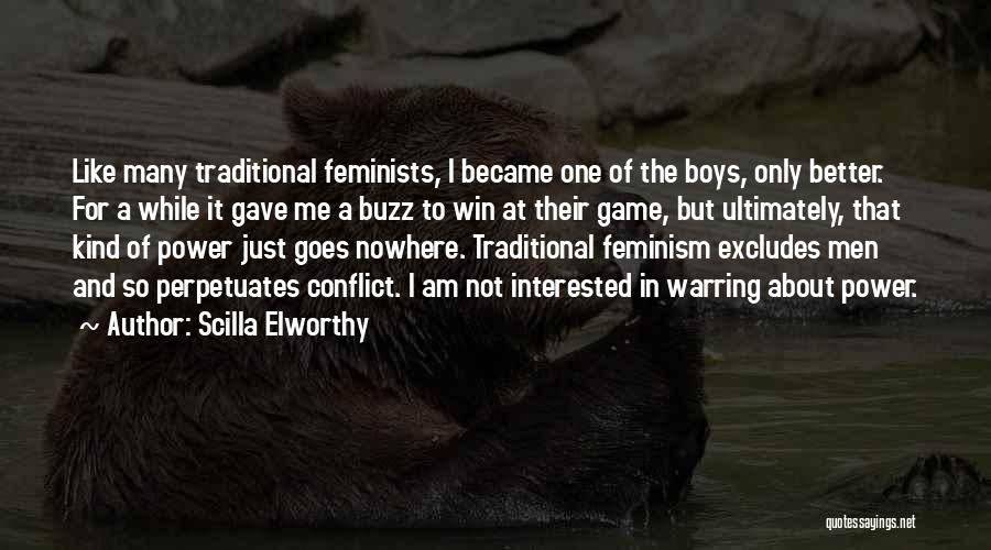 Scilla Elworthy Quotes: Like Many Traditional Feminists, I Became One Of The Boys, Only Better. For A While It Gave Me A Buzz