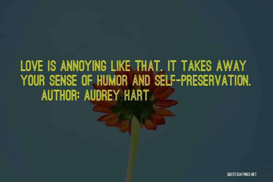 Audrey Hart Quotes: Love Is Annoying Like That. It Takes Away Your Sense Of Humor And Self-preservation.