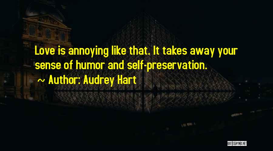 Audrey Hart Quotes: Love Is Annoying Like That. It Takes Away Your Sense Of Humor And Self-preservation.