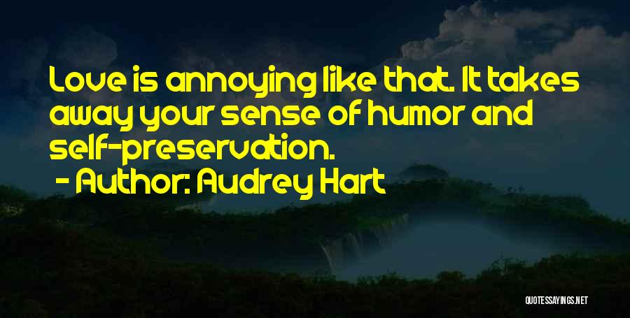 Audrey Hart Quotes: Love Is Annoying Like That. It Takes Away Your Sense Of Humor And Self-preservation.