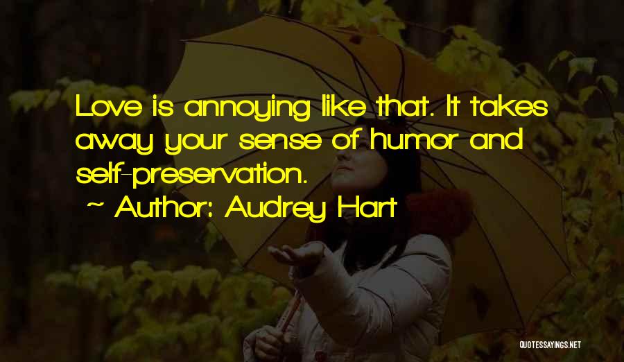 Audrey Hart Quotes: Love Is Annoying Like That. It Takes Away Your Sense Of Humor And Self-preservation.