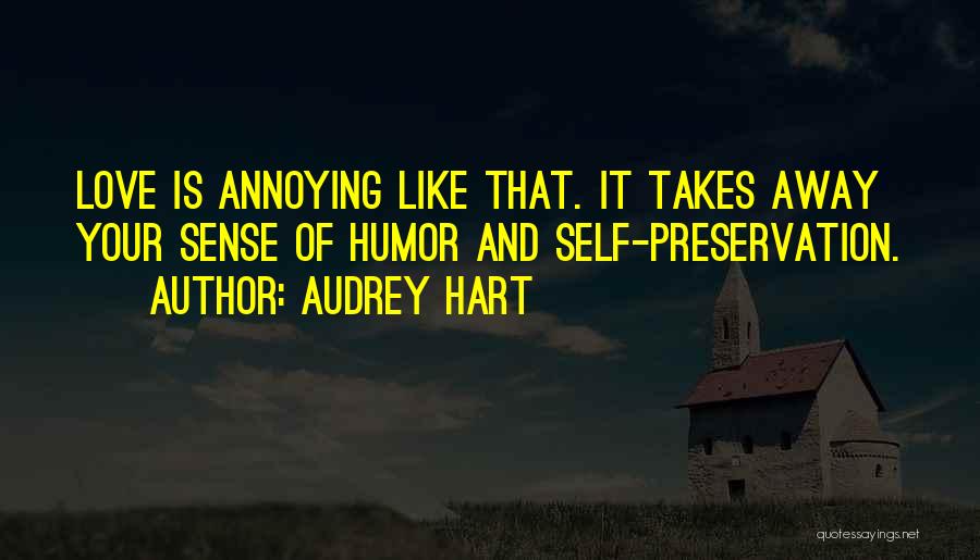 Audrey Hart Quotes: Love Is Annoying Like That. It Takes Away Your Sense Of Humor And Self-preservation.