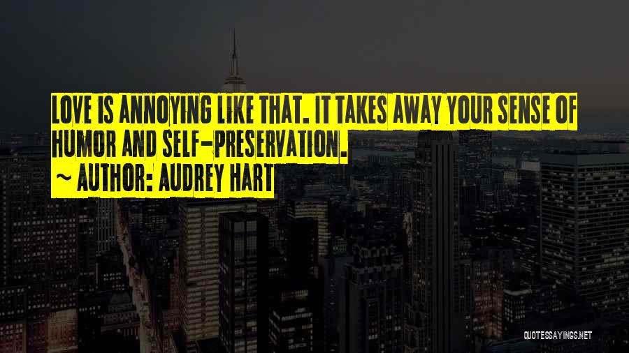 Audrey Hart Quotes: Love Is Annoying Like That. It Takes Away Your Sense Of Humor And Self-preservation.