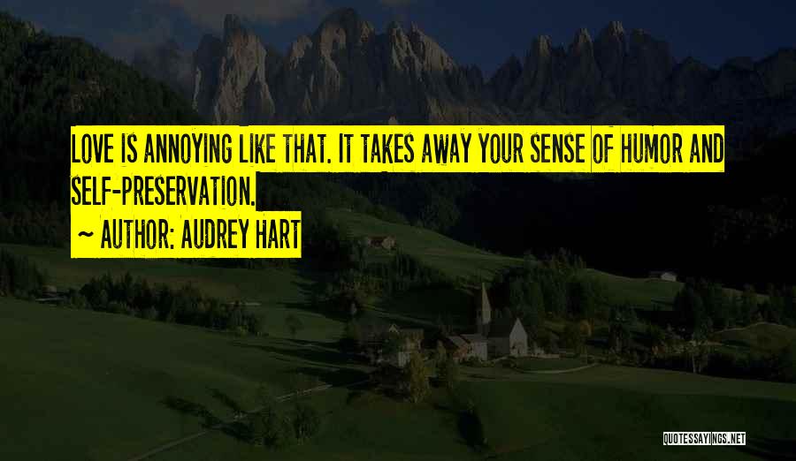 Audrey Hart Quotes: Love Is Annoying Like That. It Takes Away Your Sense Of Humor And Self-preservation.