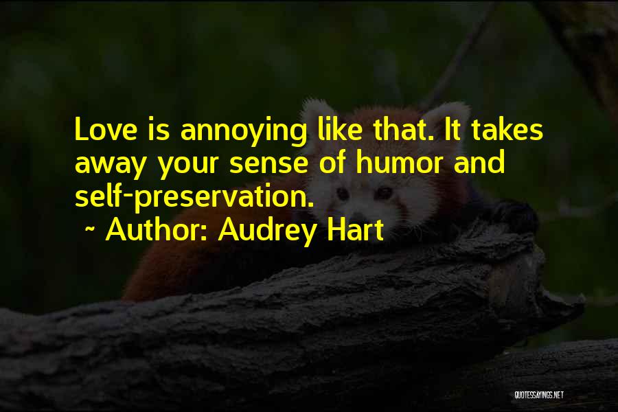 Audrey Hart Quotes: Love Is Annoying Like That. It Takes Away Your Sense Of Humor And Self-preservation.